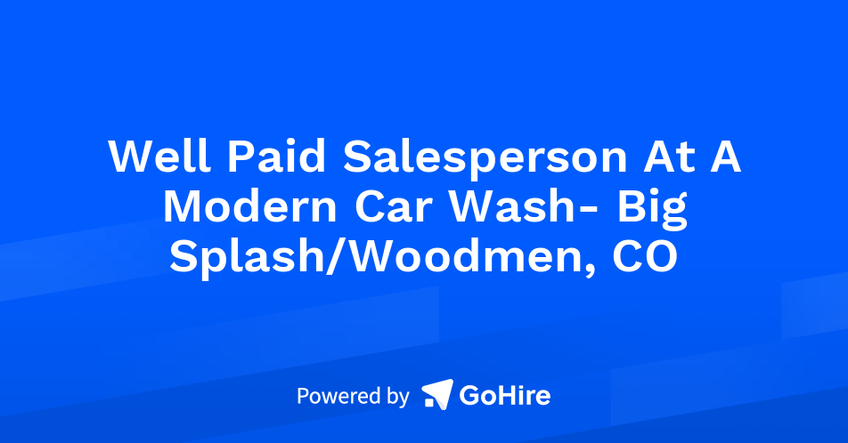 Well Paid Salesperson At A Modern Car Wash- Big Splash/Woodmen, CO